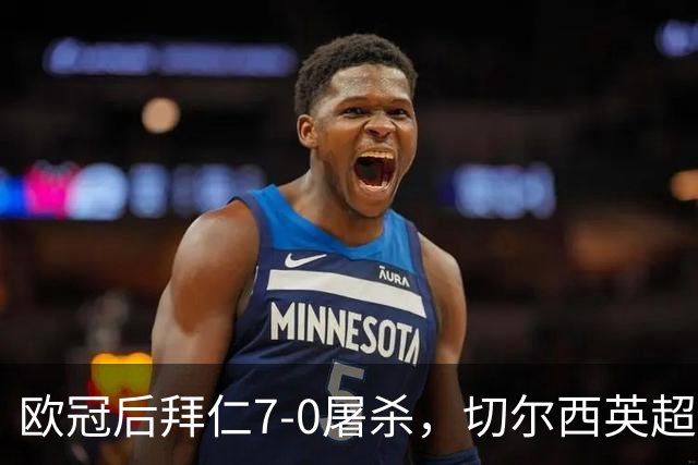 欧冠后拜仁7-0屠杀，切尔西英超崩盘0-3吞败